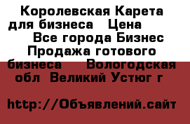 Королевская Карета для бизнеса › Цена ­ 180 000 - Все города Бизнес » Продажа готового бизнеса   . Вологодская обл.,Великий Устюг г.